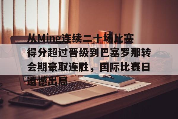 爱游戏官方-从Ming连续二十场比赛得分超过晋级到巴塞罗那转会期豪取连胜，国际比赛日遗憾出局的简单介绍